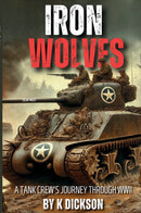 Iron Wolves A Tank Crew’s Journey Through WWII - A Tank Crew’s Journey Through WWII