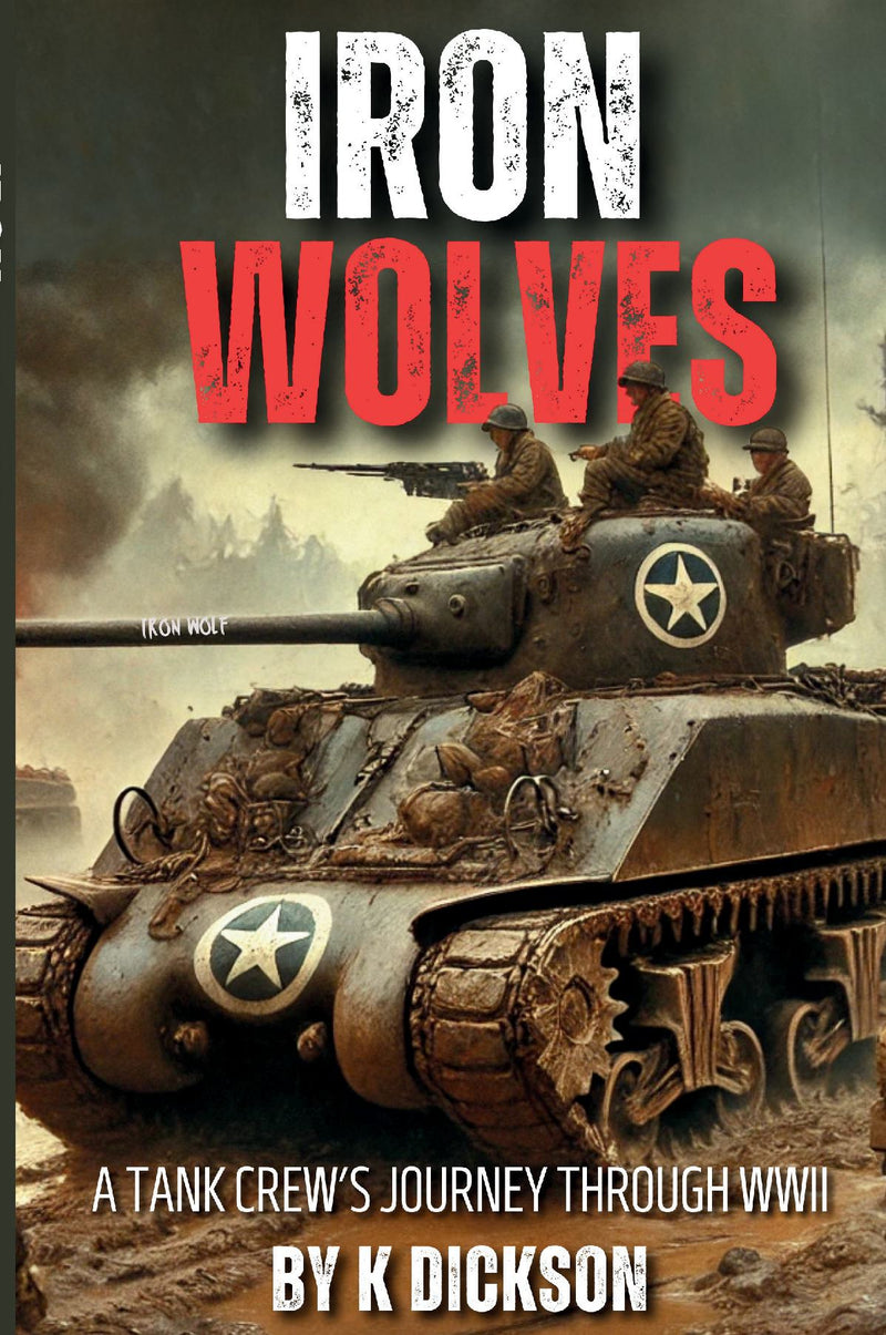 Iron Wolves A Tank Crew’s Journey Through WWII - A Tank Crew’s Journey Through WWII