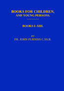 Books for Children, and Young Persons. Books I - XIII - By Fr. John Furniss C.Ss.R.