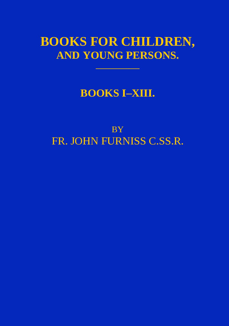 Books for Children, and Young Persons. Books I - XIII - By Fr. John Furniss C.Ss.R.