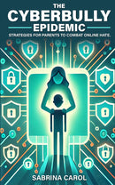 The Cyberbully Epidemic: Strategies for Parents to Combat Online Hate