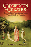 Crucifixion to Creation - Roots of the Traditional Mass Traced Back to Paradise