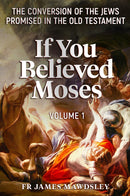 If You Believed Moses (Volume 1) - The Conversion of the Jews Promised in the Old Testament