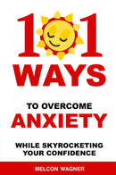 101 Ways to Overcome Anxiety While Skyrocketing Your Confidence