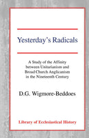 Yesterday's Radicals: a Study of the Affinity between Unitarianism and Broad Church Anglicanism in the Nineteenth Century Hardback