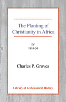 The Planting of Christianity in Africa: Volume IV - 1914-1954 Hardback