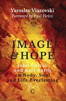 Image and Hope: John Calvin and Karl Barth on Body, Soul, and Life Everlasting