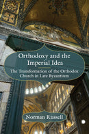 Orthodoxy and the Imperial Idea - The Transformation of the Orthodox Church in Late Byzantium