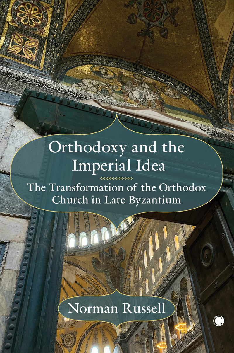 Orthodoxy and the Imperial Idea - The Transformation of the Orthodox Church in Late Byzantium