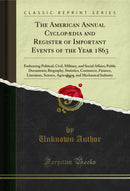 The American Annual Cyclopædia and Register of Important Events of the Year 1863, Vol. 3: Embracing Political, Civil, Military, and Social Affairs; Public Documents; Biography, Statistics, Commerce, Finance, Literature, Science, Agriculture, and Mechanica