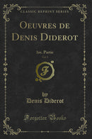 Oeuvres de Denis Diderot, Vol. 5: 1re. Partie (Classic Reprint)