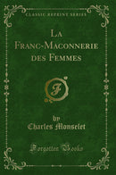 La Franc-Maconnerie des Femmes (Classic Reprint)