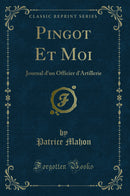 Pingot Et Moi: Journal d''un Officier d''Artillerie (Classic Reprint)