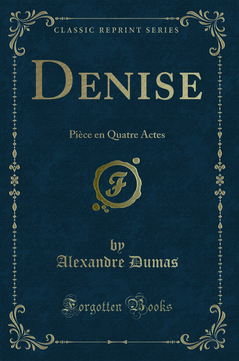 Denise: Pièce en Quatre Actes (Classic Reprint)