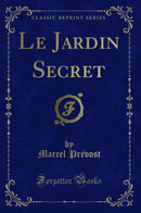 Le Jardin Secret (Classic Reprint)