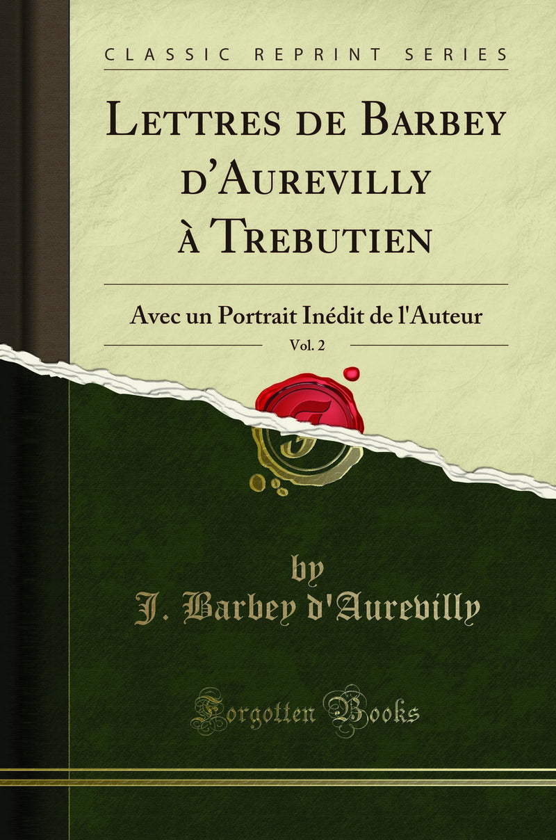 Lettres de Barbey d''Aurevilly à Trebutien, Vol. 2: Avec un Portrait Inédit de l''Auteur (Classic Reprint)