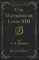 Une Maitresse de Louis XIII, Vol. 2 (Classic Reprint)