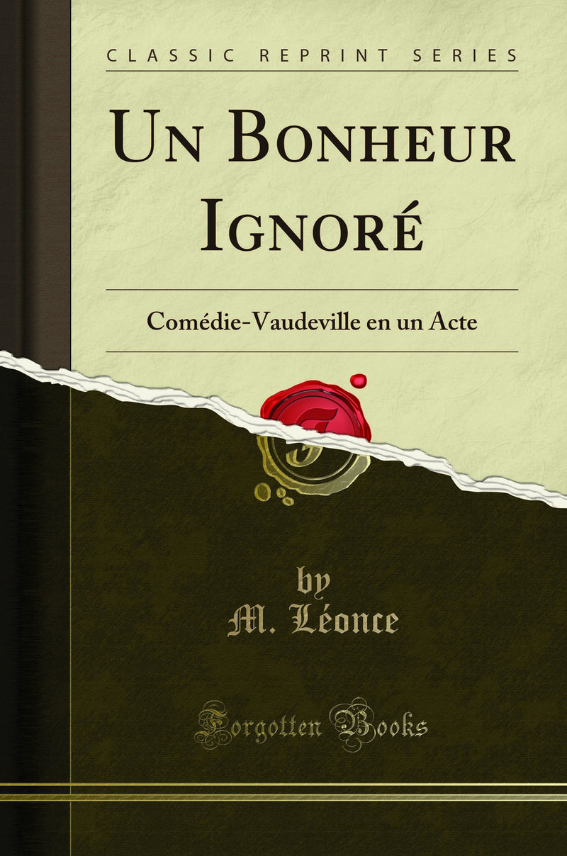 Un Bonheur Ignoré: Comédie-Vaudeville en un Acte (Classic Reprint)