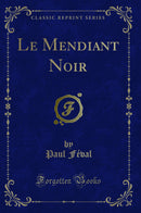 Le Mendiant Noir (Classic Reprint)
