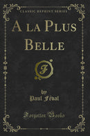 A la Plus Belle (Classic Reprint)