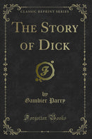 The Story of Dick (Classic Reprint)