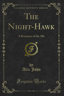 The Night-Hawk: A Romance of the ''60s (Classic Reprint)