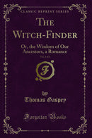 The Witch-Finder, Vol. 2 of 3: Or, the Wisdom of Our Ancestors, a Romance (Classic Reprint)