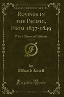 Rovings in the Pacific, From 1837-1849, Vol. 1 of 2: With a Glance at California (Classic Reprint)