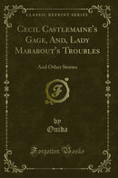 Cecil Castlemaine''s Gage, And, Lady Marabout''s Troubles: And Other Stories (Classic Reprint)