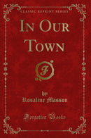 In Our Town (Classic Reprint)