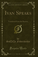 Ivan Speaks: Translated From the Russian (Classic Reprint)