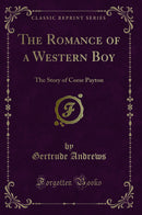 The Romance of a Western Boy: The Story of Corse Payton (Classic Reprint)