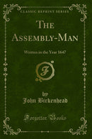 The Assembly-Man: Written in the Year 1647 (Classic Reprint)