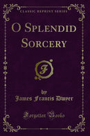 O Splendid Sorcery (Classic Reprint)