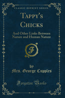 Tappy''s Chicks: And Other Links Between Nature and Human Nature (Classic Reprint)