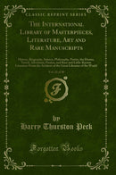 The International Library of Masterpieces, Literature, Art and Rare Manuscripts, Vol. 22 of 30: History, Biography, Science, Philosophy, Poetry, the Drama, Travel, Adventure, Fiction, and Rare and Little-Known Literature From the Archives of the Great Lib