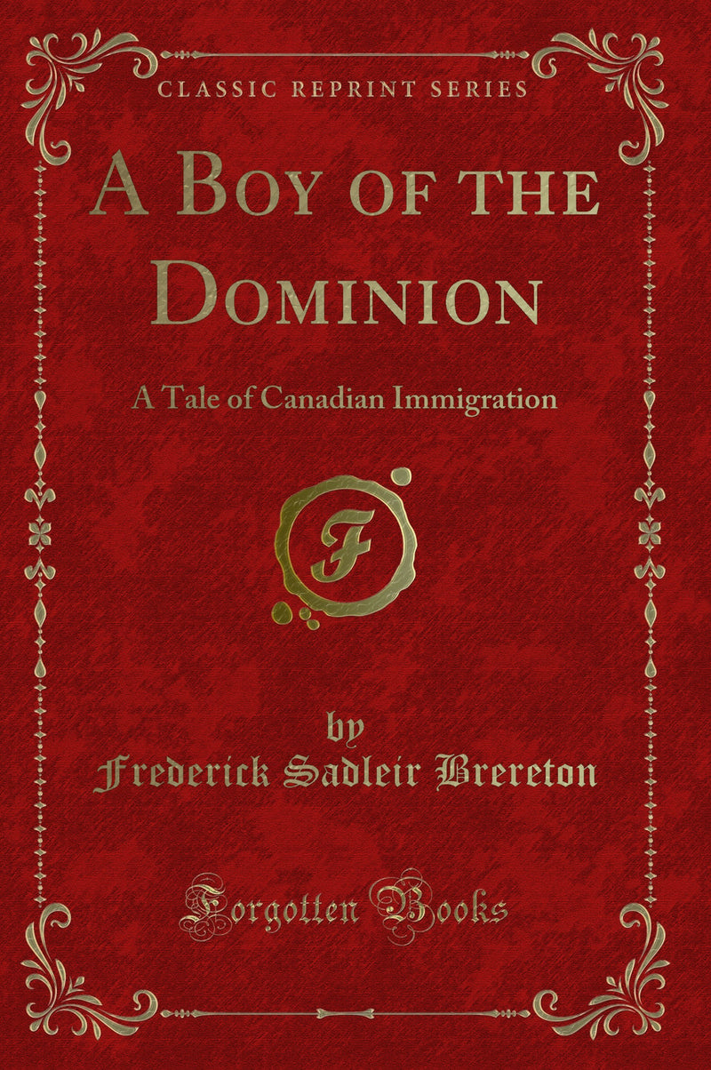 A Boy of the Dominion: A Tale of Canadian Immigration (Classic Reprint)