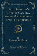 Dick Hamilton''s Touring Car, or a Young Millionaire’s Race for a Fortune (Classic Reprint)
