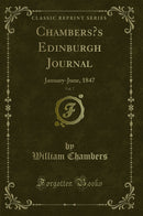 Chambers’s Edinburgh Journal, Vol. 7: January-June, 1847 (Classic Reprint)