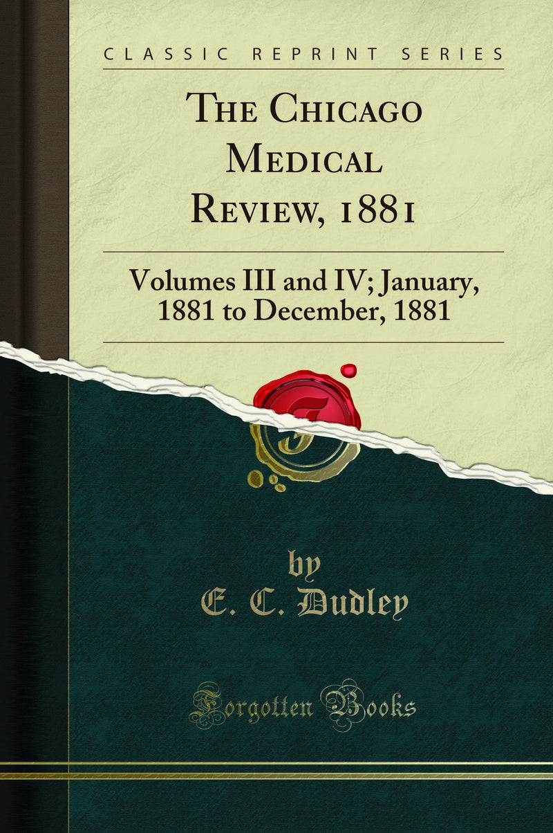 The Chicago Medical Review, 1881: Volumes III and IV; January, 1881 to December, 1881 (Classic Reprint)