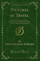 Pictures of Travel: In Sweden, Among the Hartz Mountains, and in Switzerland, With a Visit at Charles Dickens’s House (Classic Reprint)