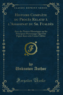 Histoire Complète du Procès Relatif à l''Assassinat du Sr. Fualdès: Avec des Notices Historiques sur les Principaux Personnages Qui Ont Figuré dans cette Cause Célèbre (Classic Reprint)