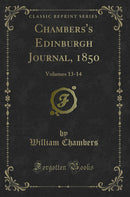 Chambers''s Edinburgh Journal, 1850: Volumes 13-14 (Classic Reprint)