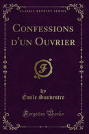 Confessions d''un Ouvrier (Classic Reprint)