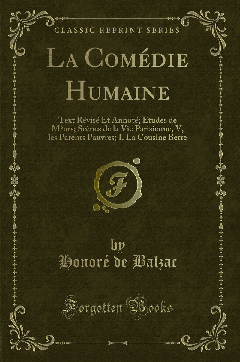 La Comédie Humaine: Text Révisé Et Annoté; Etudes de Mœurs; Scènes de la Vie Parisienne, V, les Parents Pauvres; I. La Cousine Bette (Classic Reprint)