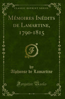Mémoires Inédits de Lamartine, 1790-1815 (Classic Reprint)