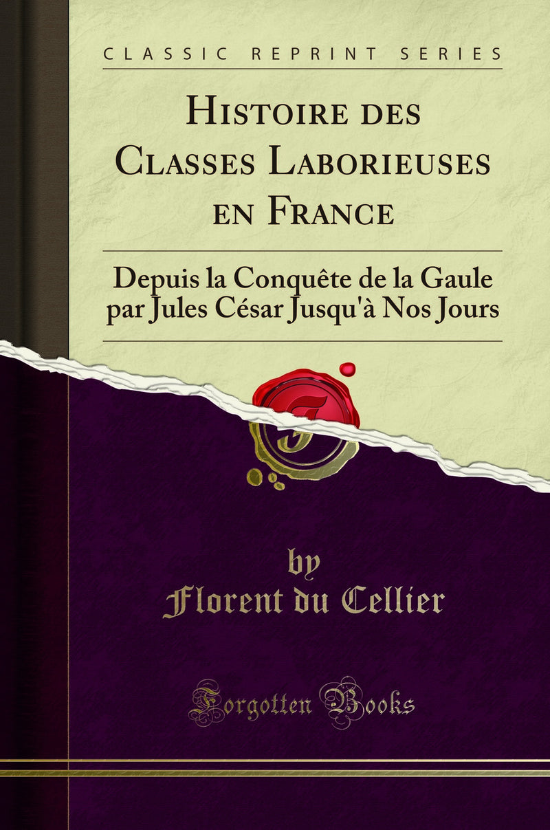 Histoire des Classes Laborieuses en France: Depuis la Conquête de la Gaule par Jules César Jusqu''à Nos Jours (Classic Reprint)