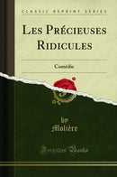 Les Précieuses Ridicules: Comédie (Classic Reprint)
