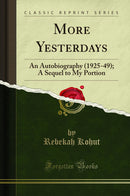 More Yesterdays: An Autobiography (1925-49); A Sequel to My Portion (Classic Reprint)