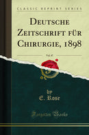 Deutsche Zeitschrift für Chirurgie, 1898, Vol. 47 (Classic Reprint)
